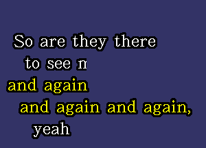 So are they there
to see n

and agah1
and.agah1and.agahL
yeah