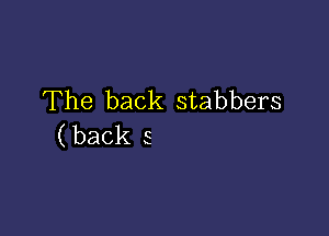 The back stabbers

(back 5