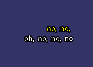 1'10, I10,

oh, n0, n0, n0