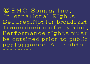 C?DBMG Songs, Inc.
International Rights
Secured.Not for broadcast

transmission of any kind.
Performance rights must

be obtained prior to public
performance. All Picth