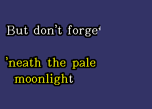 But don t f 0rge4

heath the pale
moonlight