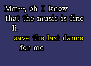 Mmm, oh I know
that the music is fine

1i

save the last dance
for me