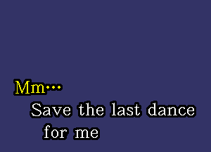 Mm...
Save the last dance
for me