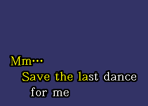 Mm...
Save the last dance
for me