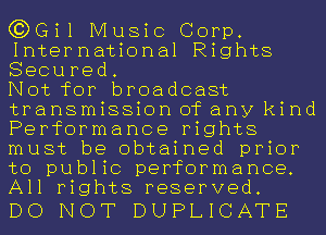 (3mm Music Corp.
International Rights
Secured.

Not for broadcast
transmissionofany kind
Performance rights
must be obtained prior
to public performance.
All rights reserved.

DO NOT DUPLICATE