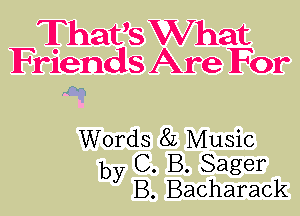 Thavs What
Friends Are For

Words 8L Music
y.C B. Sager
y.B Bacharack