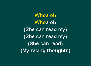 Whoa oh
Whoa oh
(She can read my)

(She can read my)
(She can read)
(My racing thoughts)