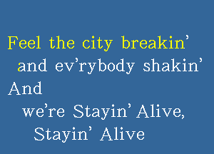 Feel the city breakin,
and exfrybody shakin,
And
we,re StayiK Alive,
StayiK Alive