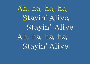 Ah, ha, ha, ha,
Stayid Alive,
Stayid Alive

Ah, ha, ha, ha,
Stayin, Alive