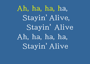 Ah, ha, ha, ha,
Stayid Alive,
Stayid Alive

Ah, ha, ha, ha,
Stayin, Alive