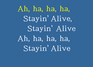 Ah, ha, ha, ha,
Stayid Alive,
Stayid Alive

Ah, ha, ha, ha,
Stayin, Alive