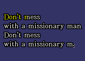 D01'ft mess
With a missionary man

D01'ft mess
With a missionary m5