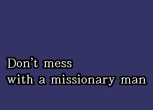 Don,t mess
With a missionary man