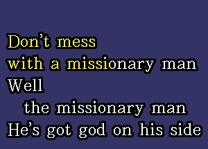 D01'ft mess
With a missionary man
Well

the missionary man
He,s got god on his side