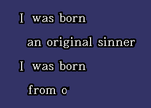 I was born

an original sinner

I was born

from 0