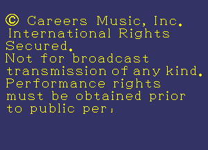 63 Careers Music, Inc.
International Rights
Secured.

Not for broadcast
transmission of any kind.
Performance rights
must be obtained prior
to public perm