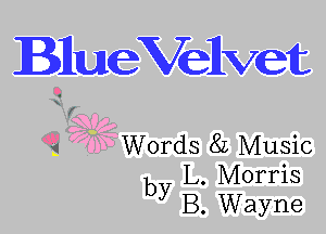 BlueVeIlvet

1 Words 8L Music
L. Morris
by B. Wayne