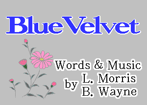 BlueVeIlvet

Words 8L Music
' I L. Morris
3L by B. Wayne

,-