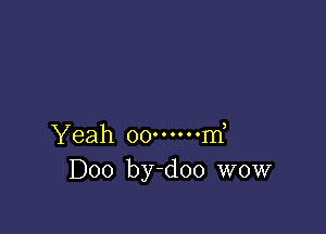 yeah oo.coooom,
D00 by-doo WOW