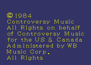 (3)1984

Controversy Music
All Rights on behahc
of Controversy Music
for the US 81 Canada
Administered by WB

Music Corp.
All Rights