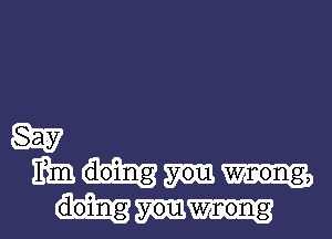 ng you wrong,

doing you wnong

01