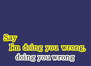 ng you wrong,

doing you wnong

01