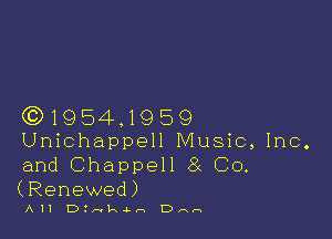 (91954.1959

Unichappell Music, Inc.
and Chappell 8( Co.

(Renewed)
All D z-vlrsd.n Dan