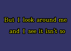 But I look around me

and I see it isn t so