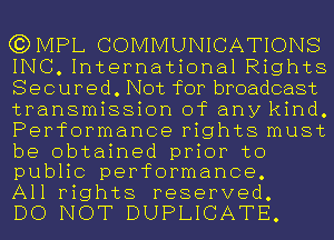 (3)1VIPL COMMUNICATIONS
INC. International Rights
Secured. Not for broadcast
transmission of any kind.
Performance rights must
be obtained prior to
public performance.
All rights reserved.

DO NOT DUPLICATE.