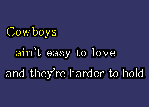 Cowboys

aink easy to love

and they,re harder to hold