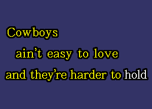 Cowboys

aink easy to love

and they,re harder to hold