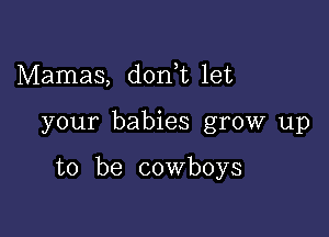 Mamas, don t let

your babies grow up

to be cowboys