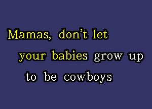 Mamas, don t let

your babies grow up

to be cowboys