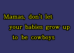 Mamas, don t let

your babies grow up

to be cowboys