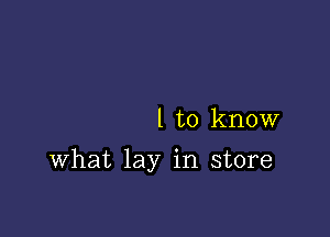 l to know

What lay in store