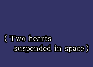 ( Two hearts
suspended in space)