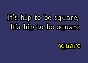 IVS hip to be square,
1133 hip to be square

square