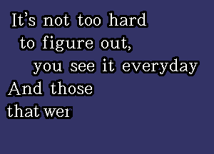 1113 not too hard
to figure out,
you see it everyday

And those
that we1