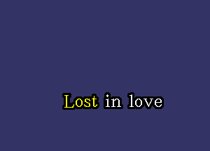 Lost in love