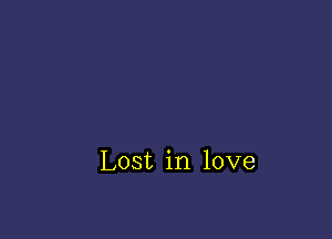 Lost in love