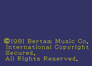 631981 Bertam Music GO.
International Copyright
Secured.

All Rights Reserved.