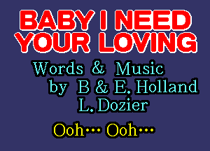 BABYU NEED
YOUR LOVING

Words 8L Music
by B 8L E. Holland
L. Dozier

Ooh Ooh---