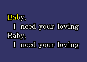 Baby,
I need your loving

Baby,
I need your loving