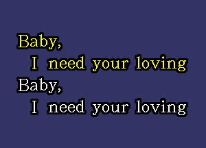 Baby,
I need your loving

Baby,
I need your loving