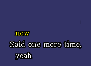 I'IOW

Said one more time,

yeah