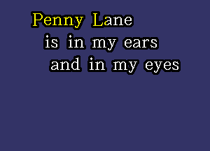 Penny Lane
is in my ears
and in my eyes