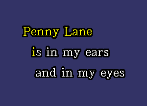 Penny Lane

is in my ears

and in my eyes