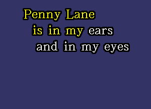 Penny Lane
is in my ears
and in my eyes