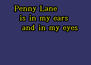 Penny Lane
is in my ears
and in my eyes