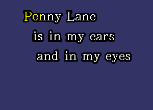 Penny Lane

is in my ears

and in my eyes